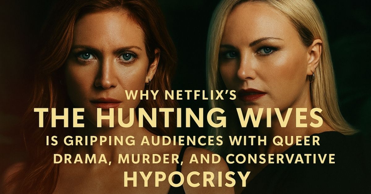 Why Netflix’s The Hunting Wives Is Gripping Audiences with Queer Drama, Murder, and Conservative Hypocrisy